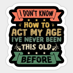 I Don't Know How To Act My Age Funny Old People Design sayings Sticker